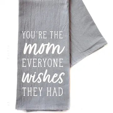 You're The Mom Everyone Wishes They Had... Tea Towel